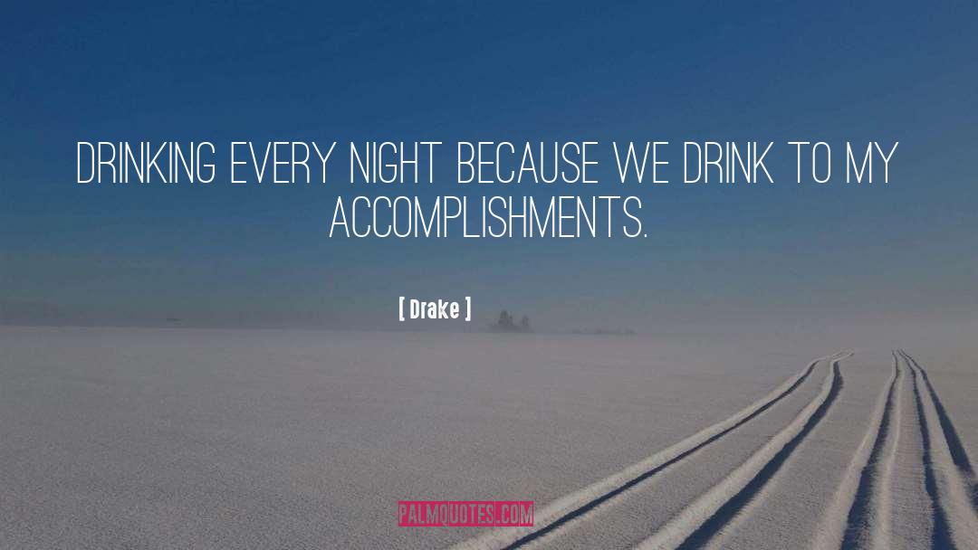 Drake Quotes: Drinking every night because we