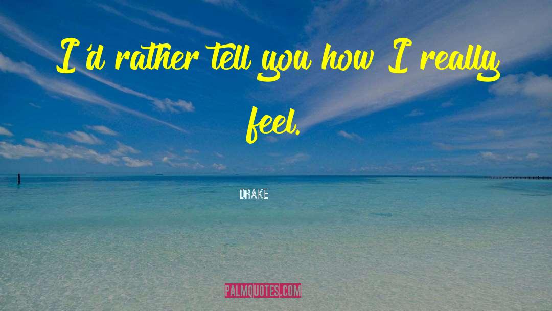 Drake Quotes: I'd rather tell you how