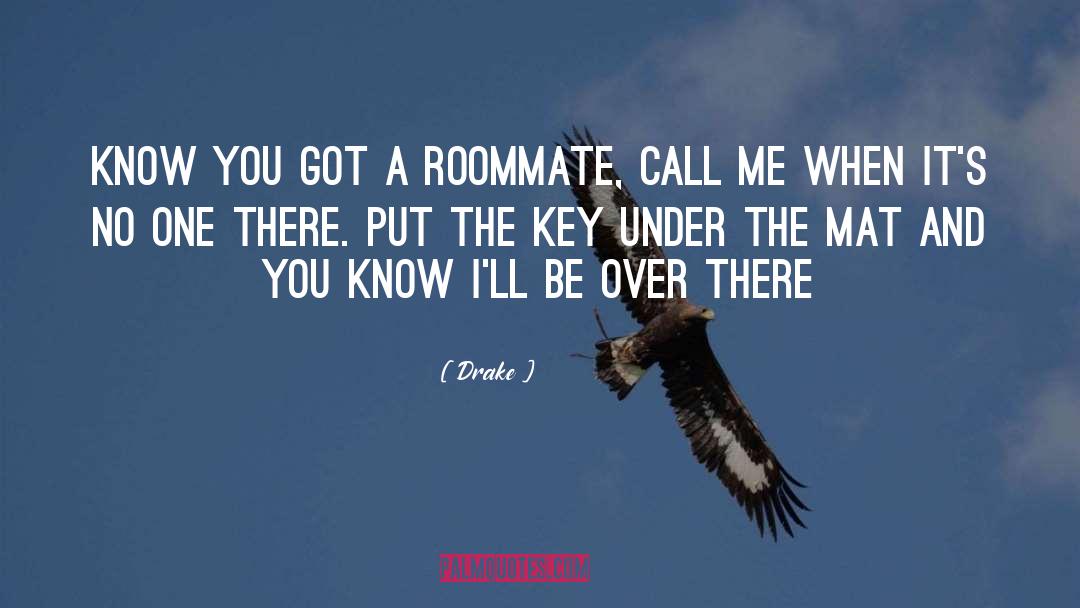 Drake Quotes: Know you got a roommate,