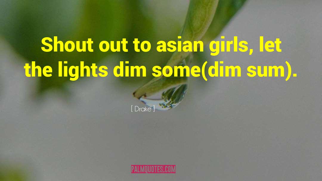 Drake Quotes: Shout out to asian girls,