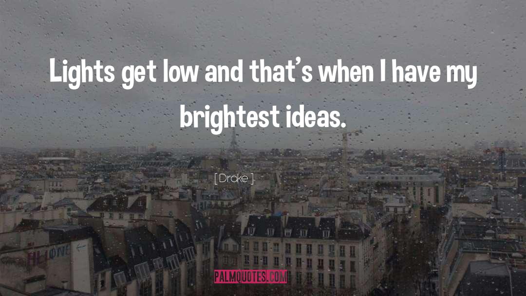 Drake Quotes: Lights get low and that's