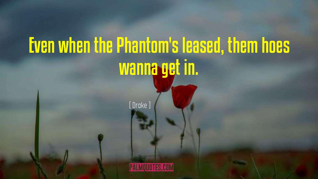 Drake Quotes: Even when the Phantom's leased,