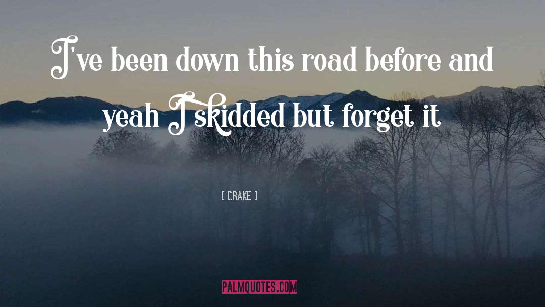 Drake Quotes: I've been down this road