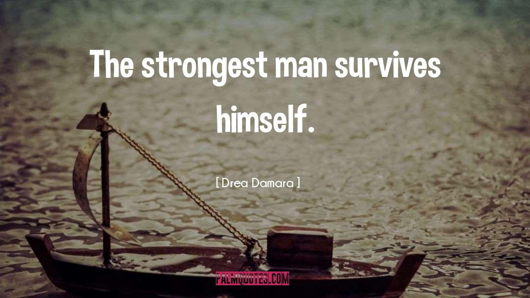 Drea Damara Quotes: The strongest man survives himself.