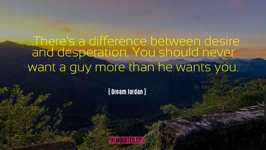 Dream Jordan Quotes: ...There's a difference between desire
