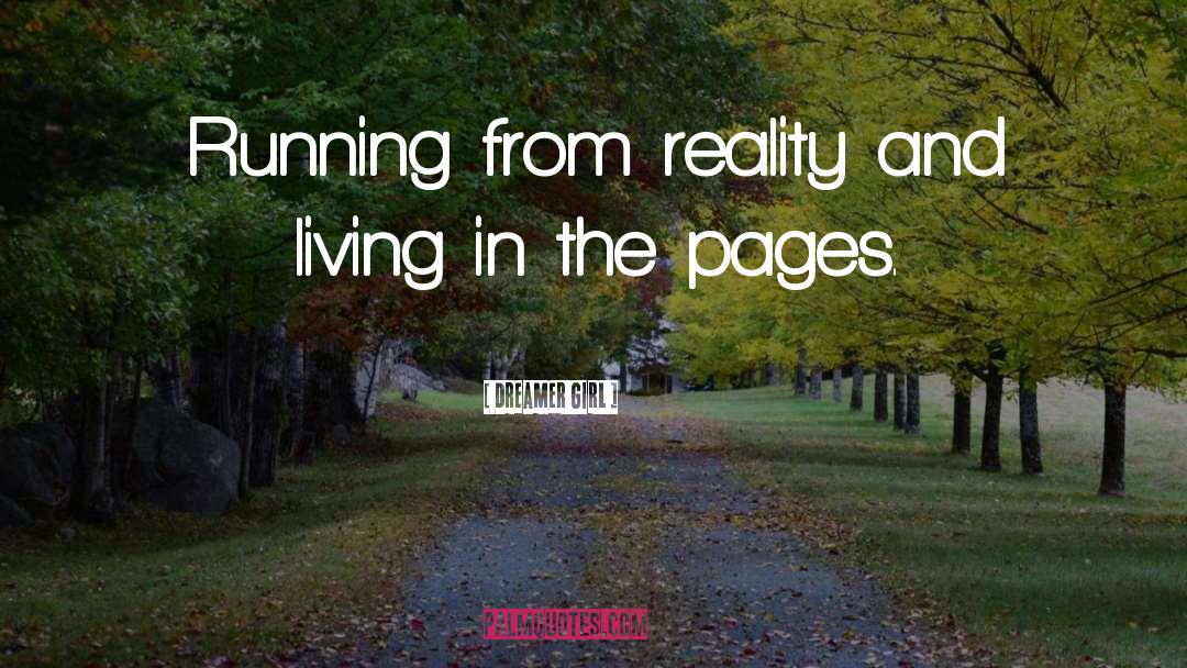 Dreamer Girl Quotes: Running from reality and living