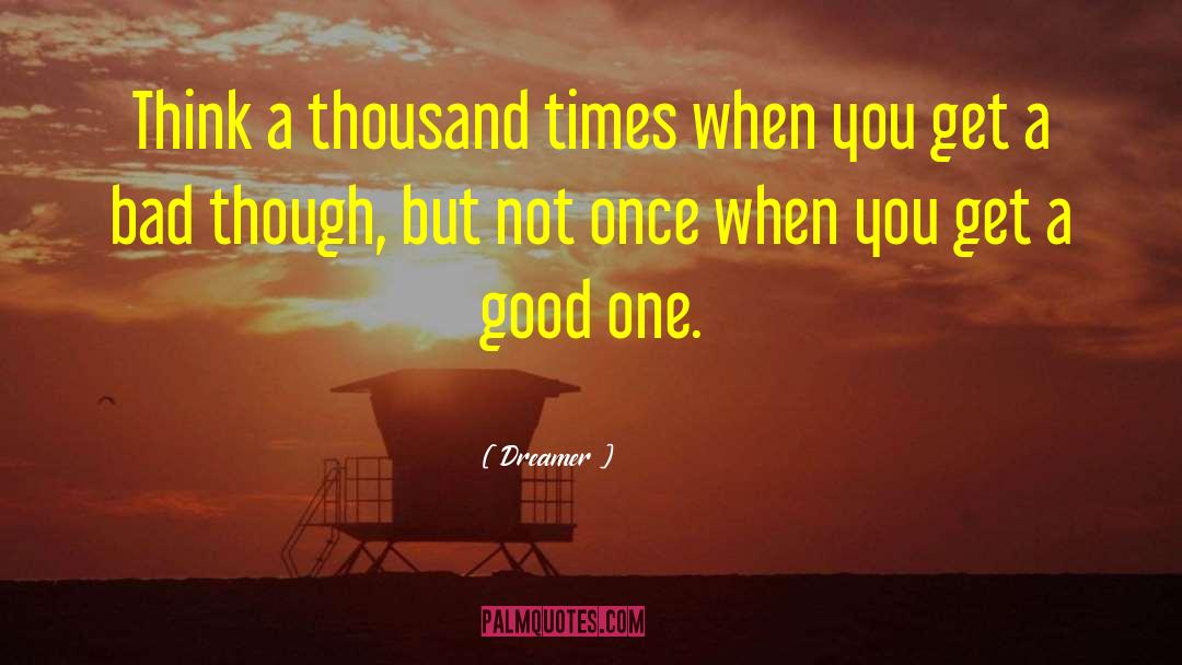 Dreamer Quotes: Think a thousand times when
