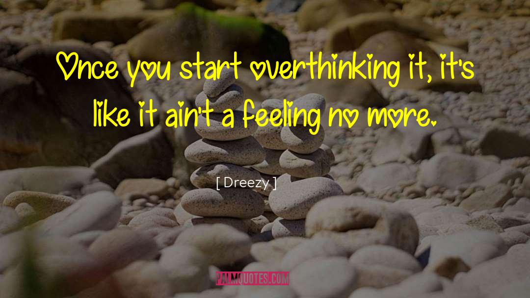 Dreezy Quotes: Once you start overthinking it,