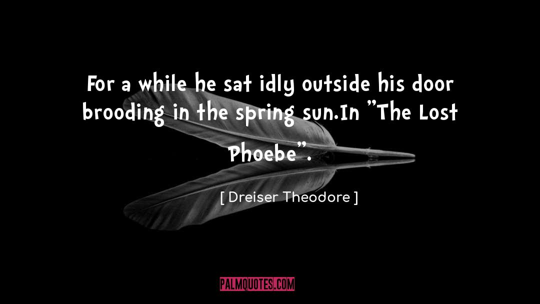 Dreiser Theodore Quotes: For a while he sat