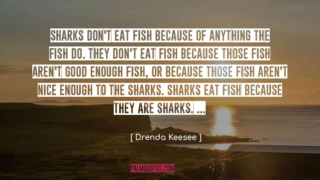 Drenda Keesee Quotes: Sharks don't eat fish because