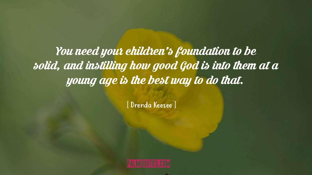 Drenda Keesee Quotes: You need your children's foundation