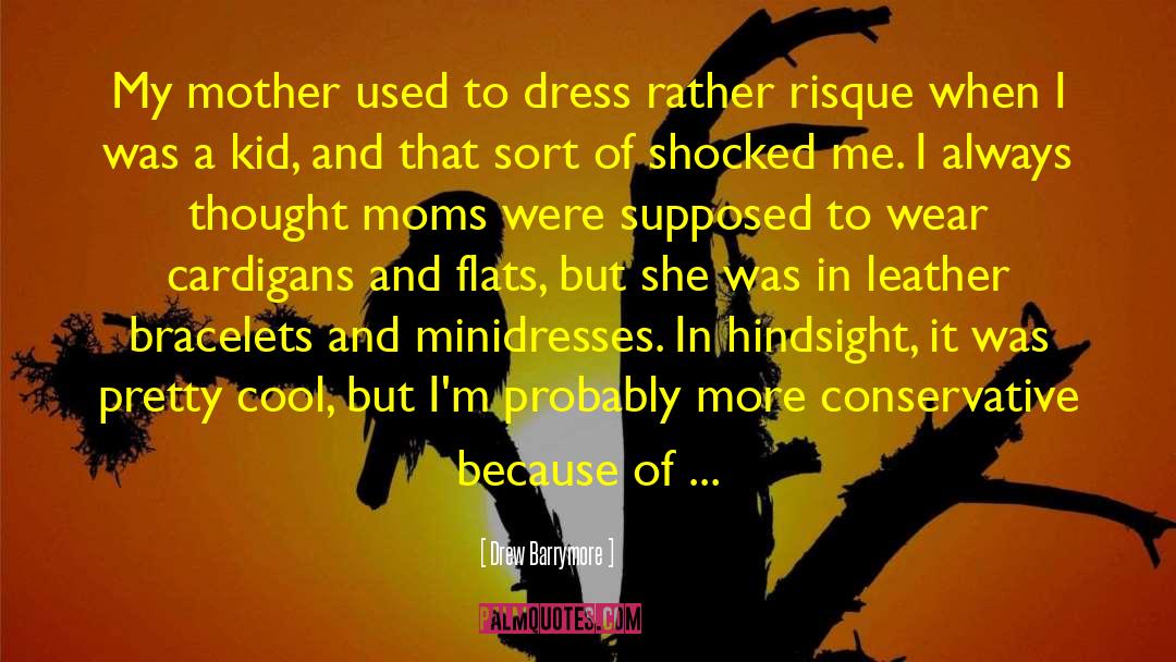 Drew Barrymore Quotes: My mother used to dress