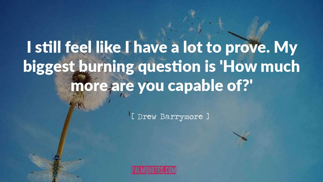 Drew Barrymore Quotes: I still feel like I