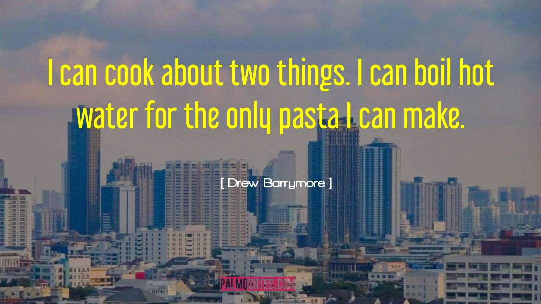Drew Barrymore Quotes: I can cook about two