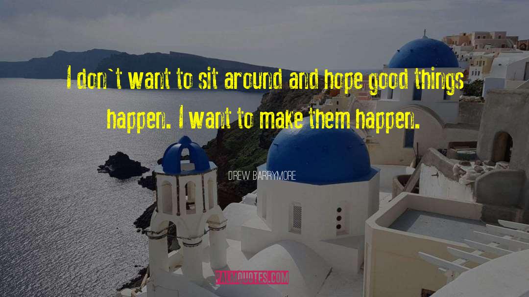Drew Barrymore Quotes: I don't want to sit