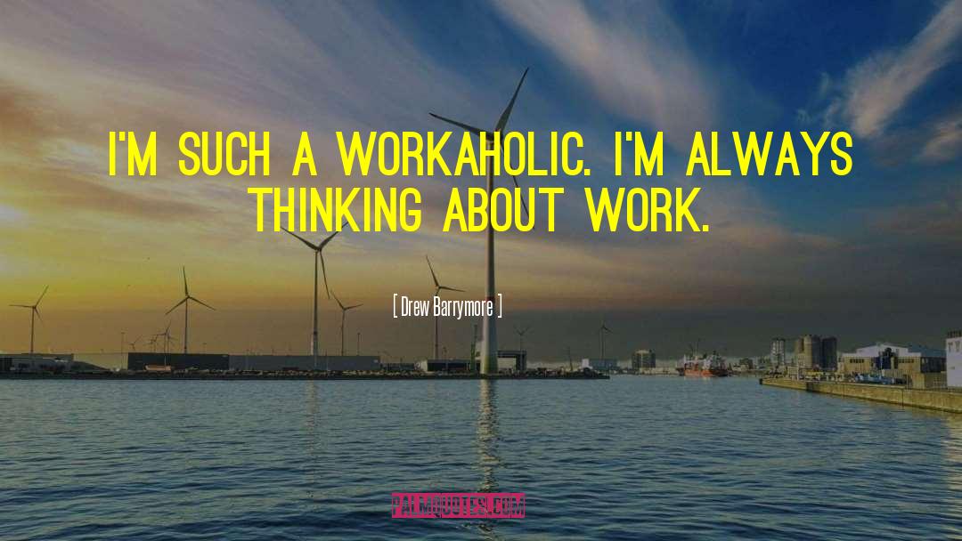 Drew Barrymore Quotes: I'm such a workaholic. I'm