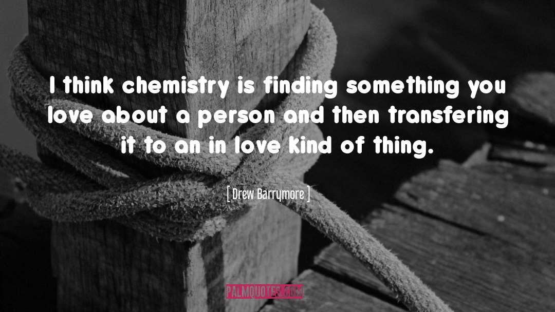 Drew Barrymore Quotes: I think chemistry is finding