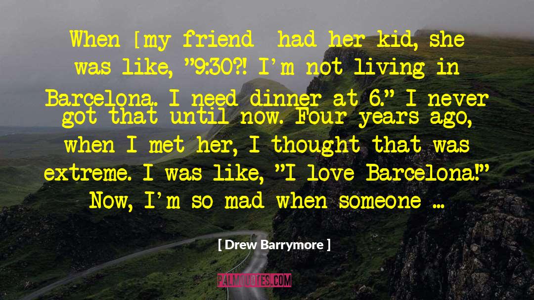 Drew Barrymore Quotes: When [my friend] had her