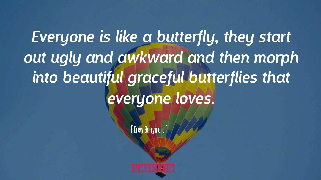 Drew Barrymore Quotes: Everyone is like a butterfly,