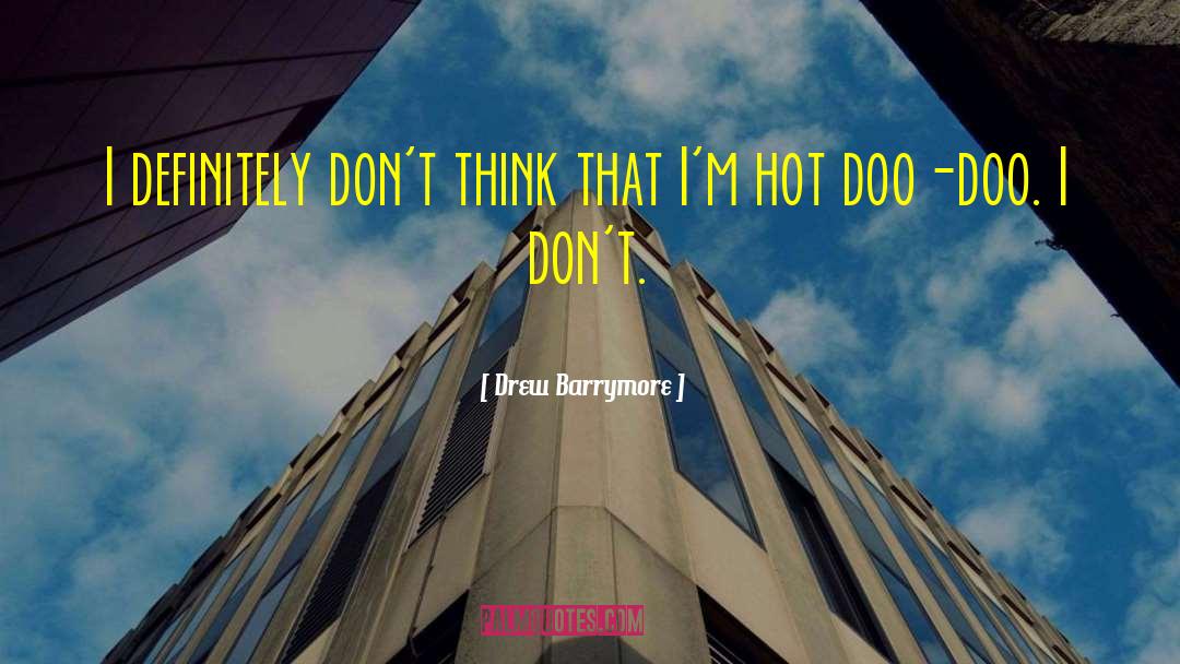 Drew Barrymore Quotes: I definitely don't think that