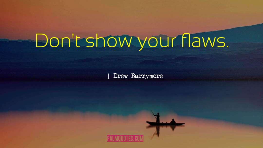 Drew Barrymore Quotes: Don't show your flaws.