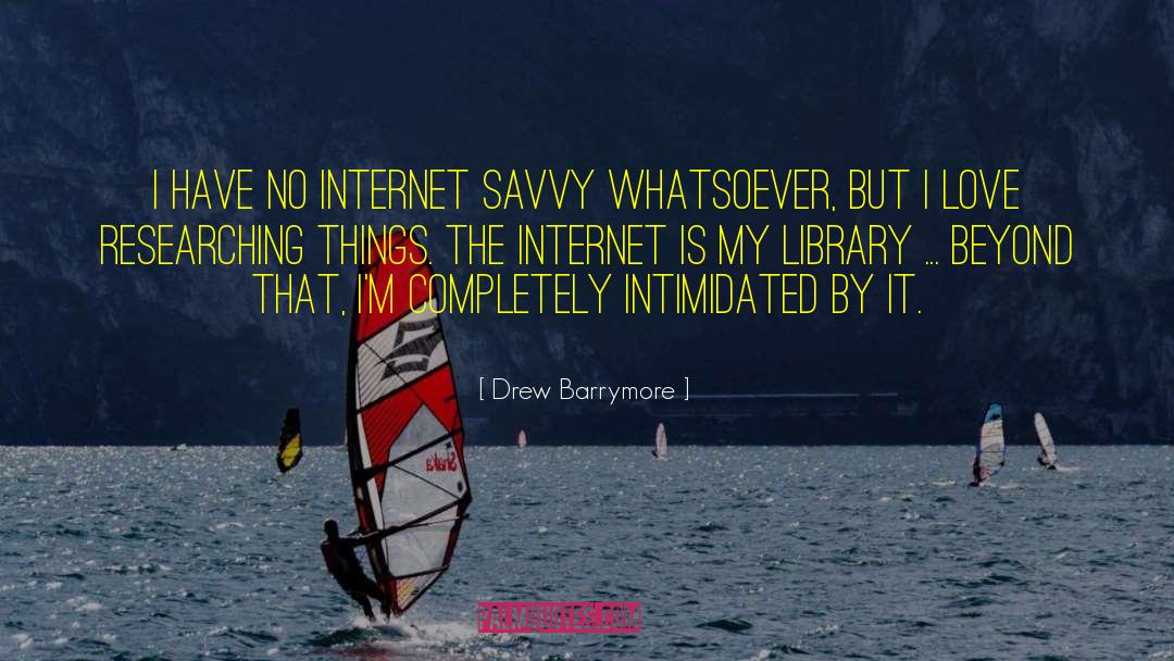 Drew Barrymore Quotes: I have no internet savvy
