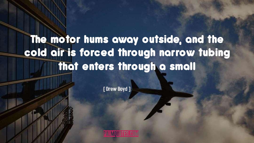 Drew Boyd Quotes: The motor hums away outside,