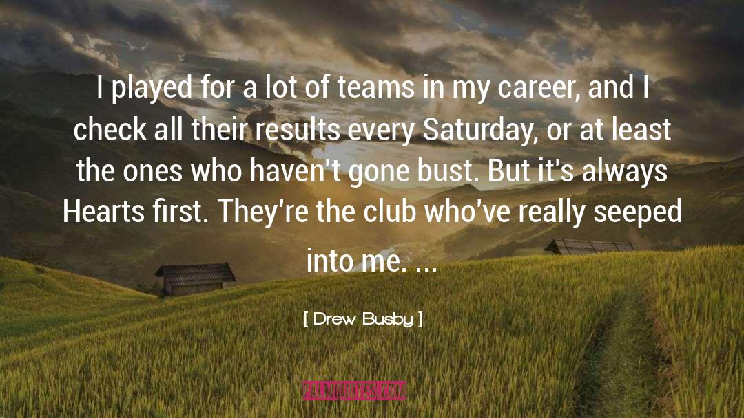 Drew Busby Quotes: I played for a lot