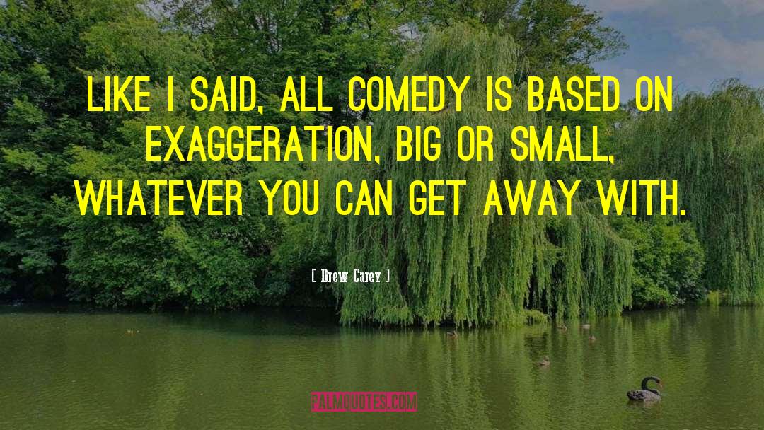 Drew Carey Quotes: Like I said, all comedy