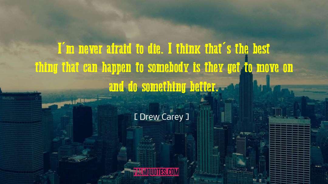 Drew Carey Quotes: I'm never afraid to die.