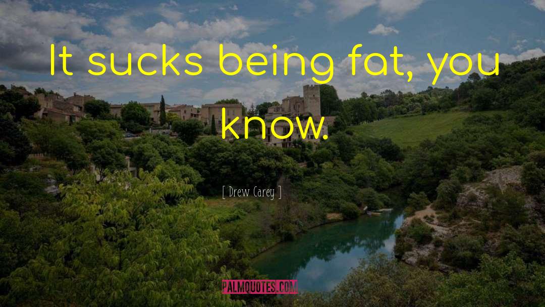 Drew Carey Quotes: It sucks being fat, you