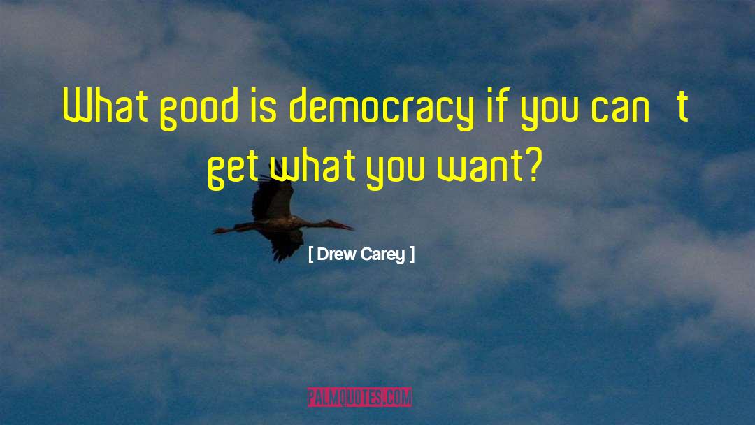 Drew Carey Quotes: What good is democracy if