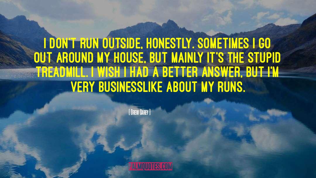 Drew Carey Quotes: I don't run outside, honestly.