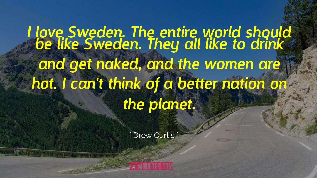 Drew Curtis Quotes: I love Sweden. The entire