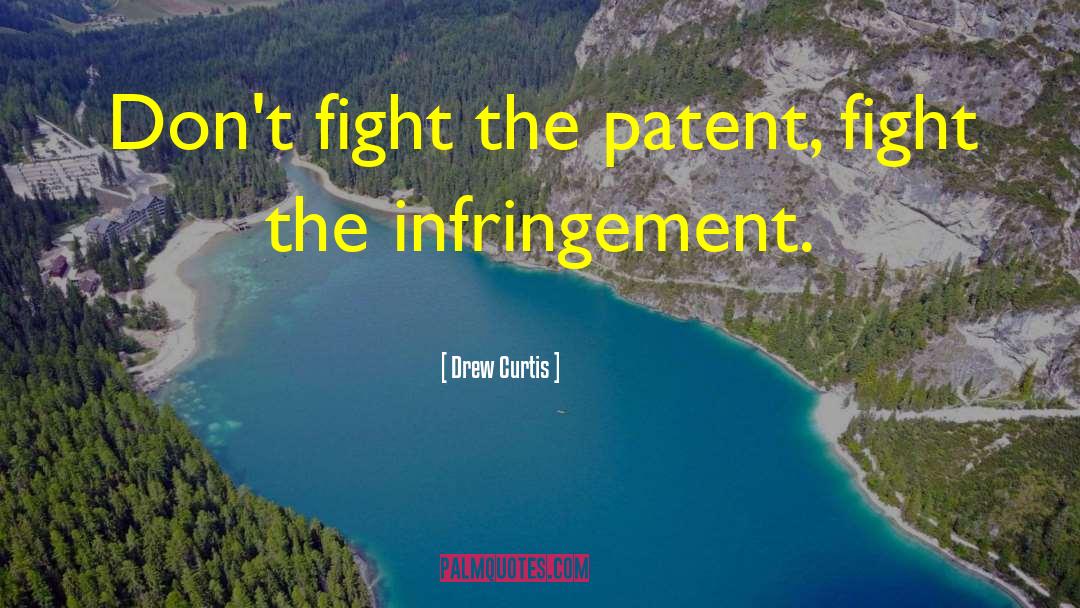 Drew Curtis Quotes: Don't fight the patent, fight