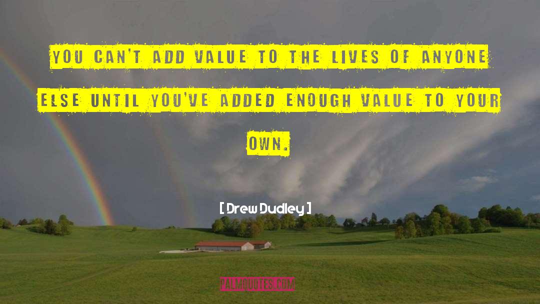 Drew Dudley Quotes: You can't add value to