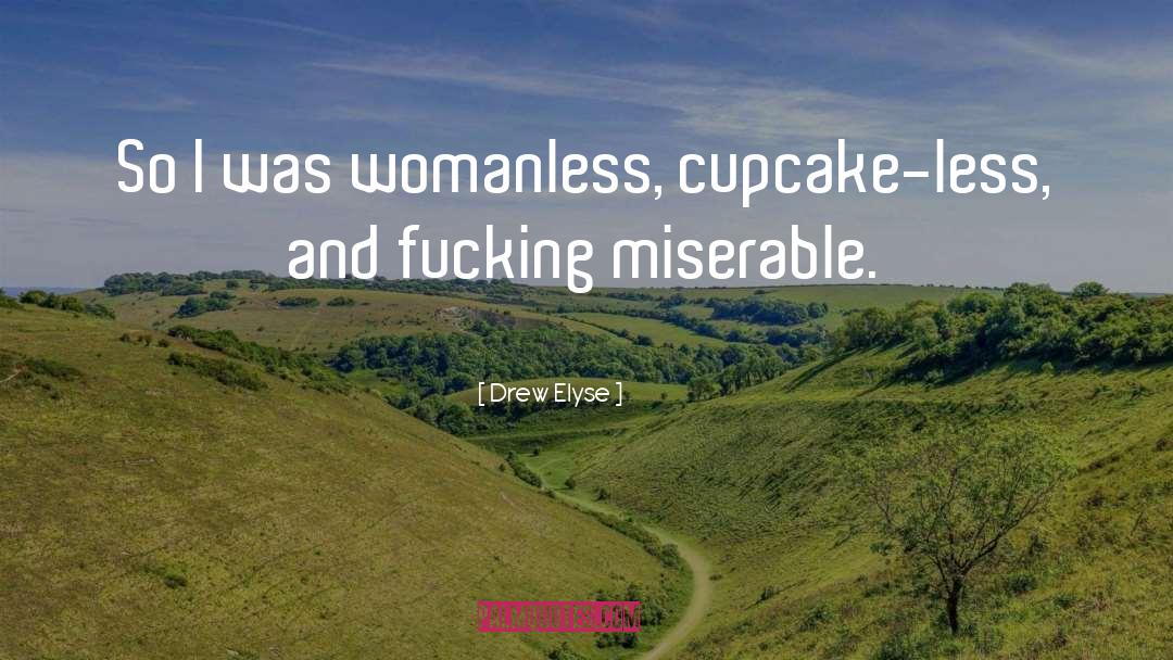 Drew Elyse Quotes: So I was womanless, cupcake-less,