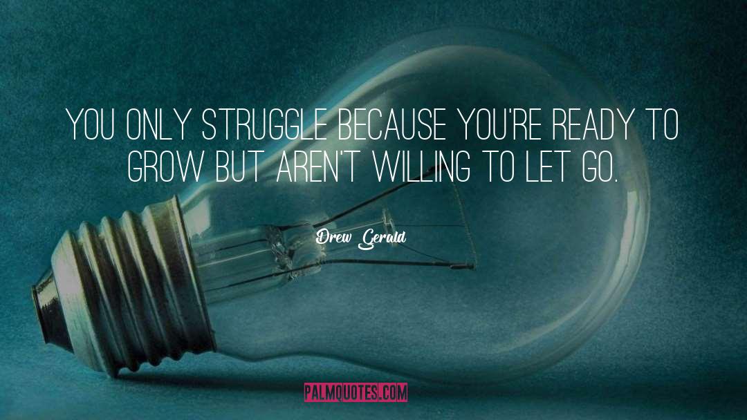 Drew Gerald Quotes: You only struggle because you're