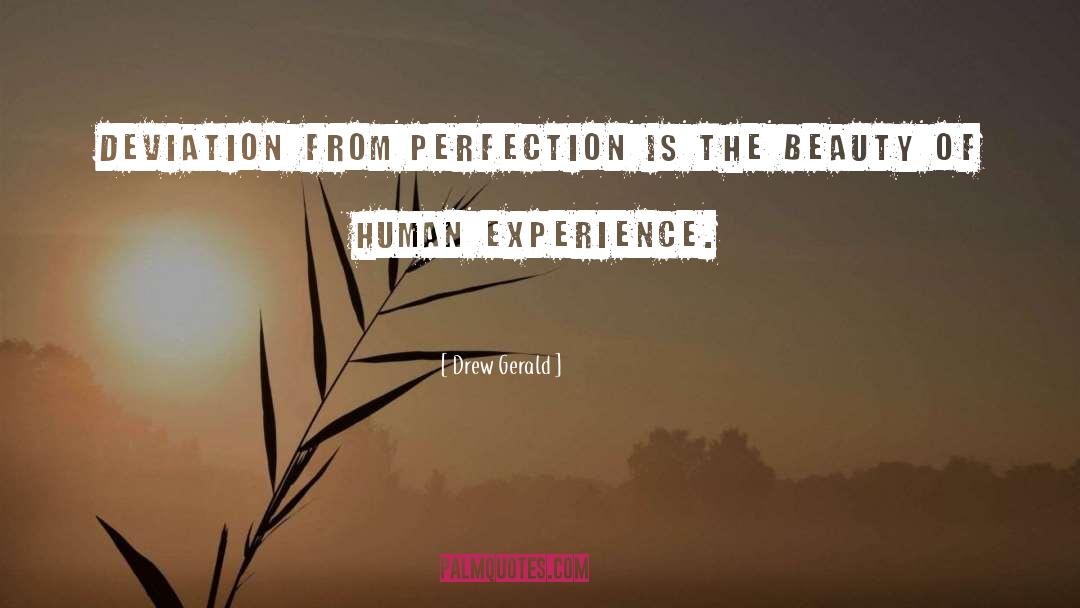 Drew Gerald Quotes: Deviation from perfection is the