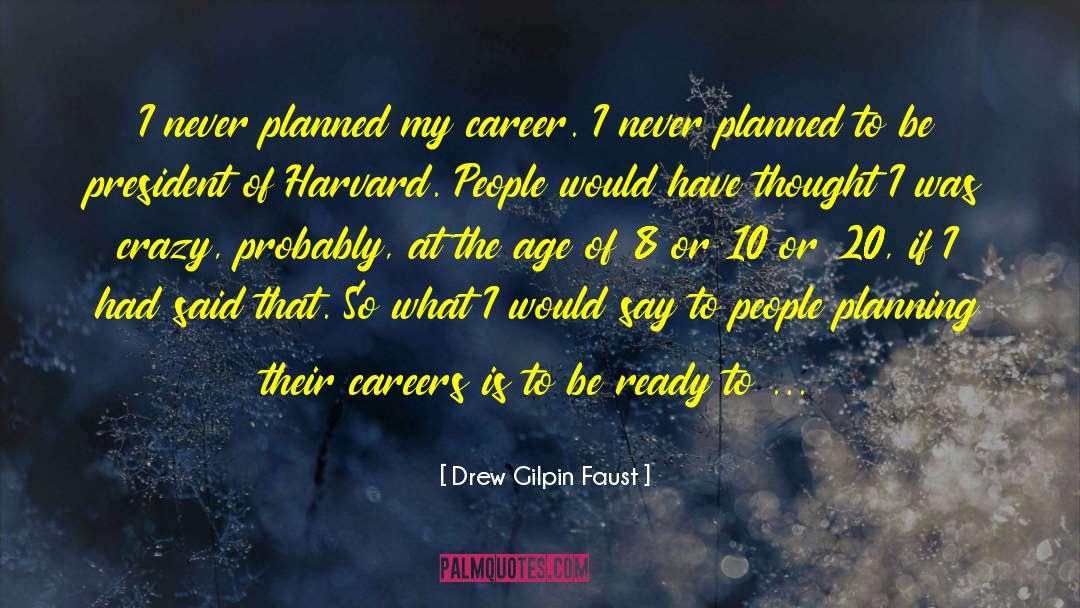 Drew Gilpin Faust Quotes: I never planned my career.