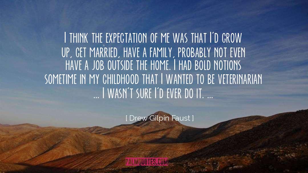 Drew Gilpin Faust Quotes: I think the expectation of