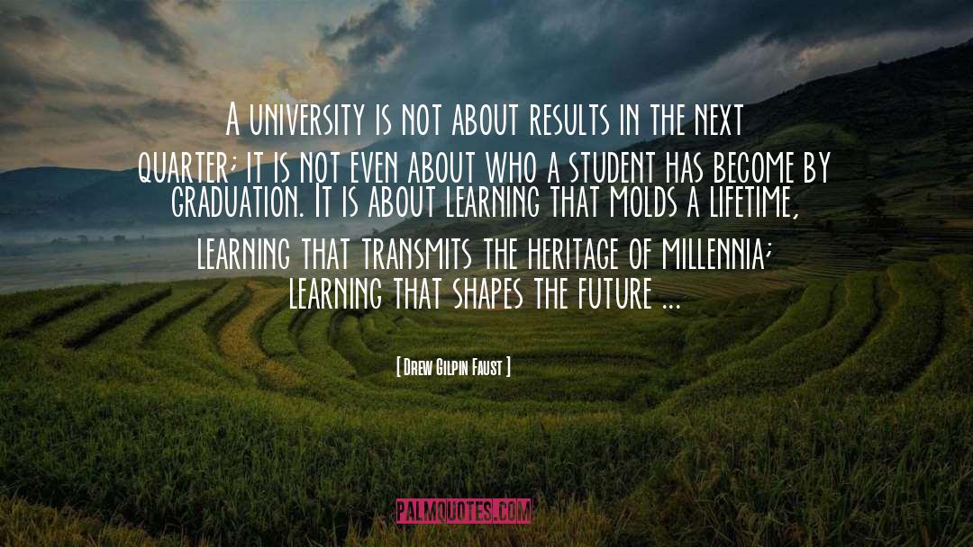 Drew Gilpin Faust Quotes: A university is not about