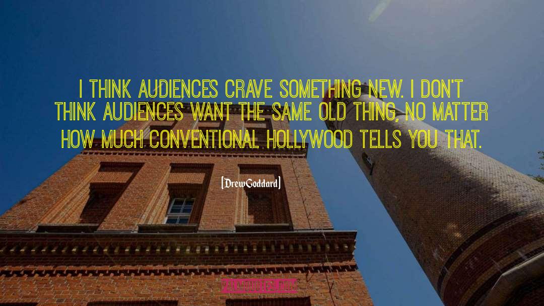Drew Goddard Quotes: I think audiences crave something