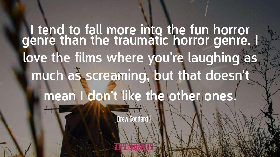 Drew Goddard Quotes: I tend to fall more