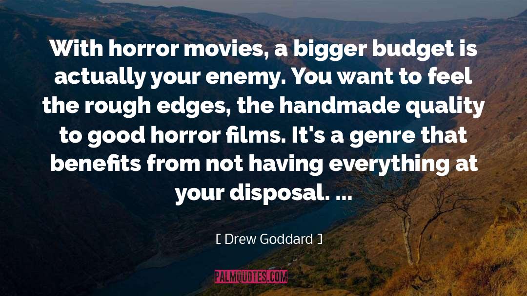 Drew Goddard Quotes: With horror movies, a bigger