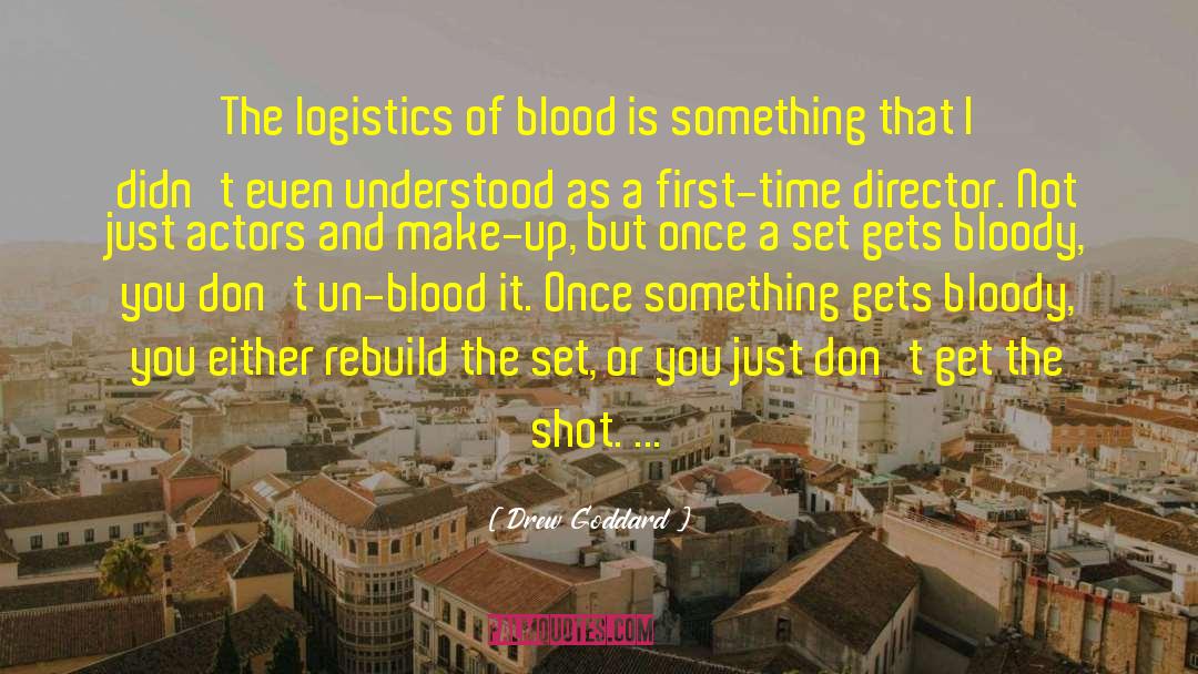 Drew Goddard Quotes: The logistics of blood is