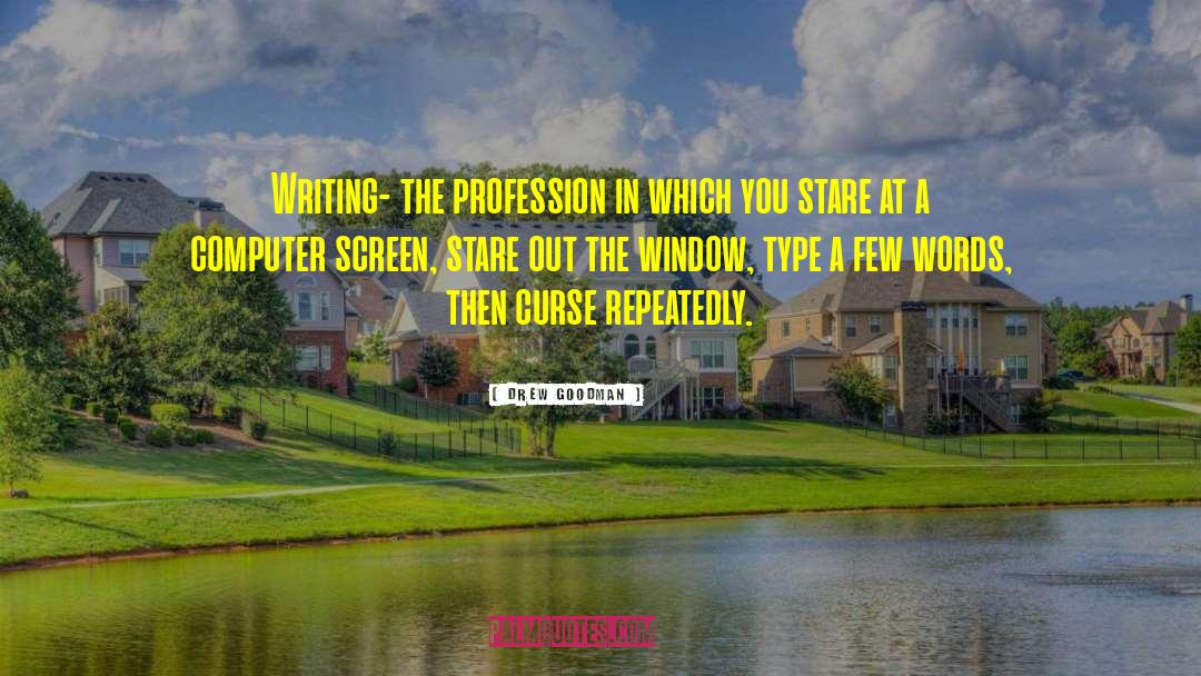 Drew Goodman Quotes: Writing- the profession in which