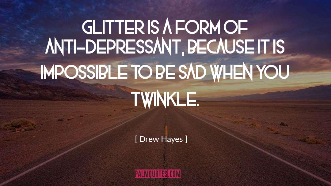 Drew Hayes Quotes: Glitter is a form of