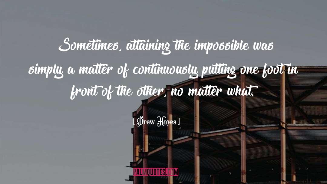 Drew Hayes Quotes: Sometimes, attaining the impossible was