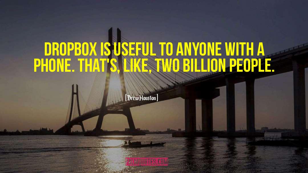 Drew Houston Quotes: Dropbox is useful to anyone